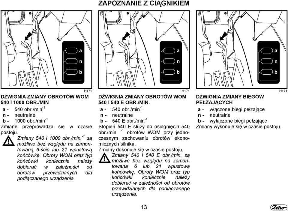 a - 540 obr./min -1 n - neutralne b - 540 E obr./min -1 Stopień 540 E służy do osiągnięcia 540 obr./min. -1 obrotów WOM przy jednoczesnym zachowaniu obrotów ekonomicznych silnika.