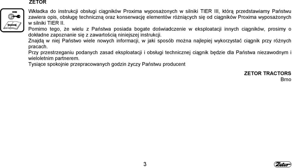 Pomimo tego, że wielu z Państwa posiada bogate doświadczenie w eksploatacji innych ciągników, prosimy o dokładne zapoznanie się z zawartością niniejszej instrukcji.