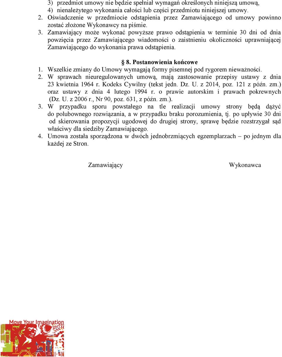 Zamawiający może wykonać powyższe prawo odstąpienia w terminie 30 dni od dnia powzięcia przez Zamawiającego wiadomości o zaistnieniu okoliczności uprawniającej Zamawiającego do wykonania prawa