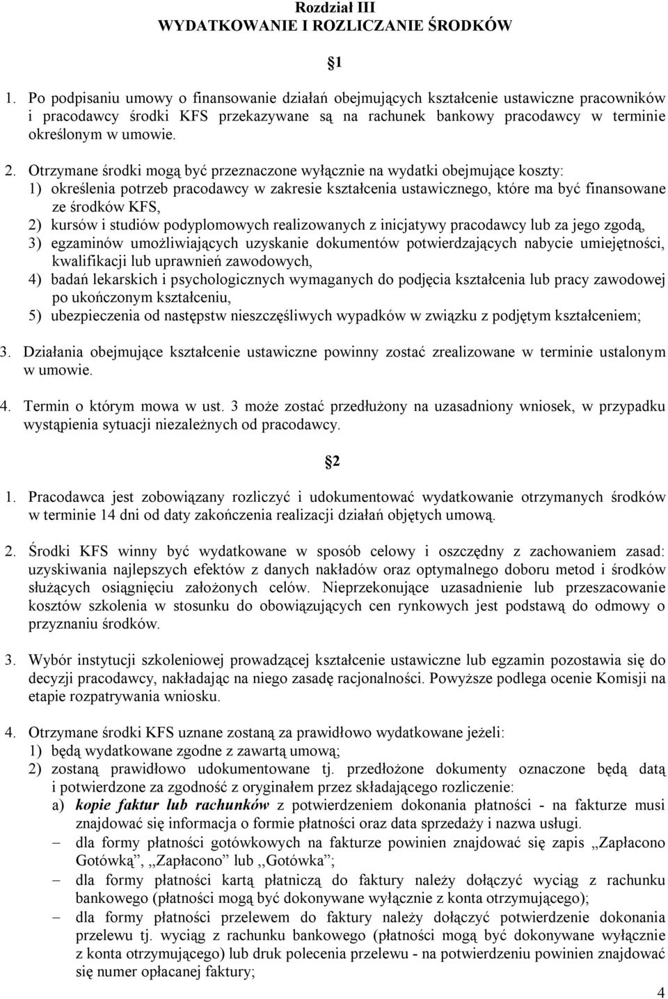 Otrzymane środki mogą być przeznaczone wyłącznie na wydatki obejmujące koszty: 1) określenia potrzeb pracodawcy w zakresie kształcenia ustawicznego, które ma być finansowane ze środków KFS, 2) kursów