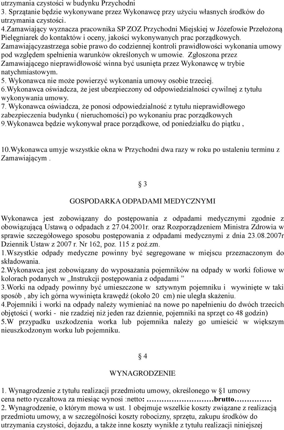 Zamawiającyzastrzega sobie prawo do codziennej kontroli prawidłowości wykonania umowy pod względem spełnienia warunków określonych w umowie.