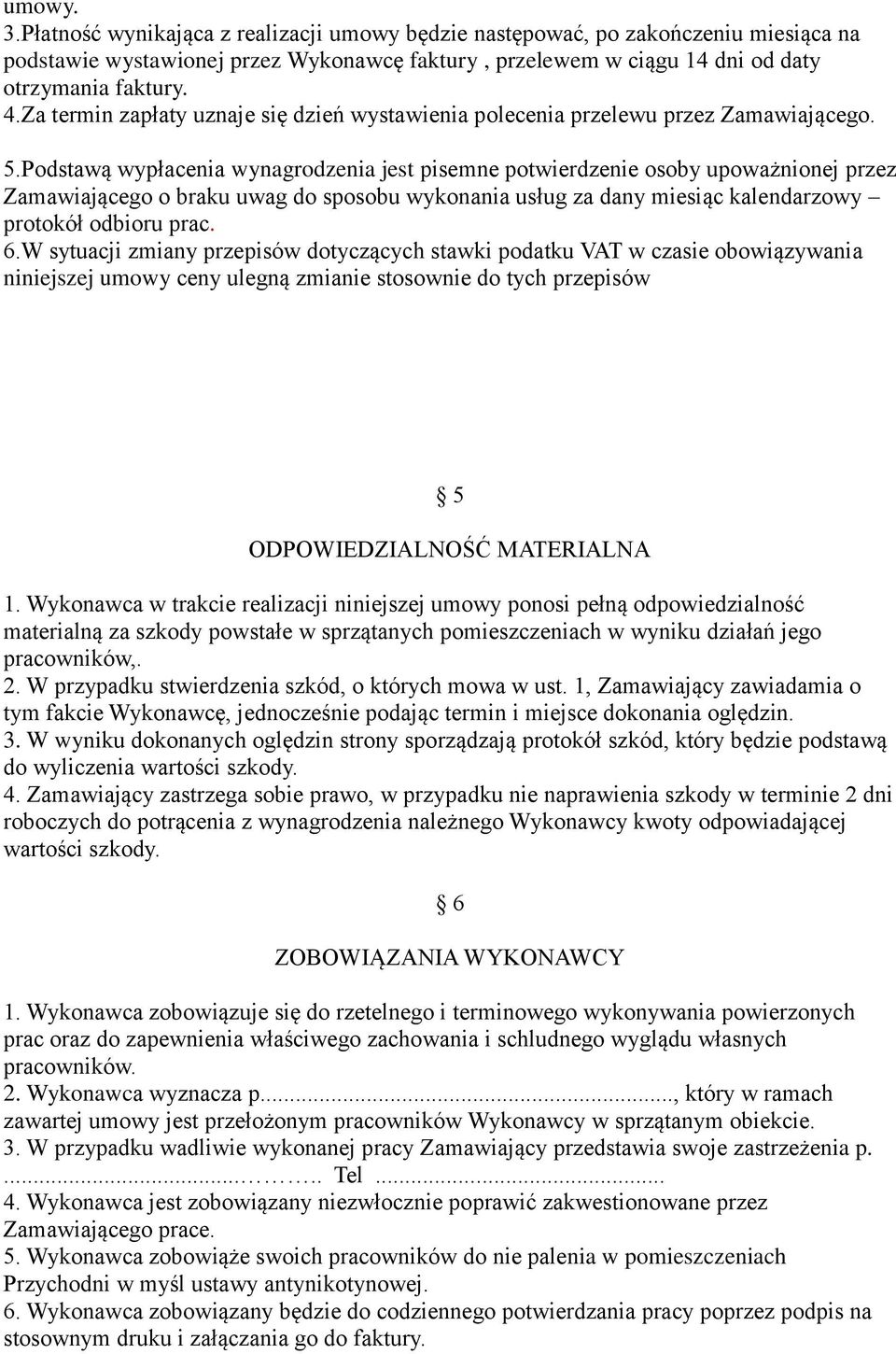 Podstawą wypłacenia wynagrodzenia jest pisemne potwierdzenie osoby upoważnionej przez Zamawiającego o braku uwag do sposobu wykonania usług za dany miesiąc kalendarzowy protokół odbioru prac. 6.