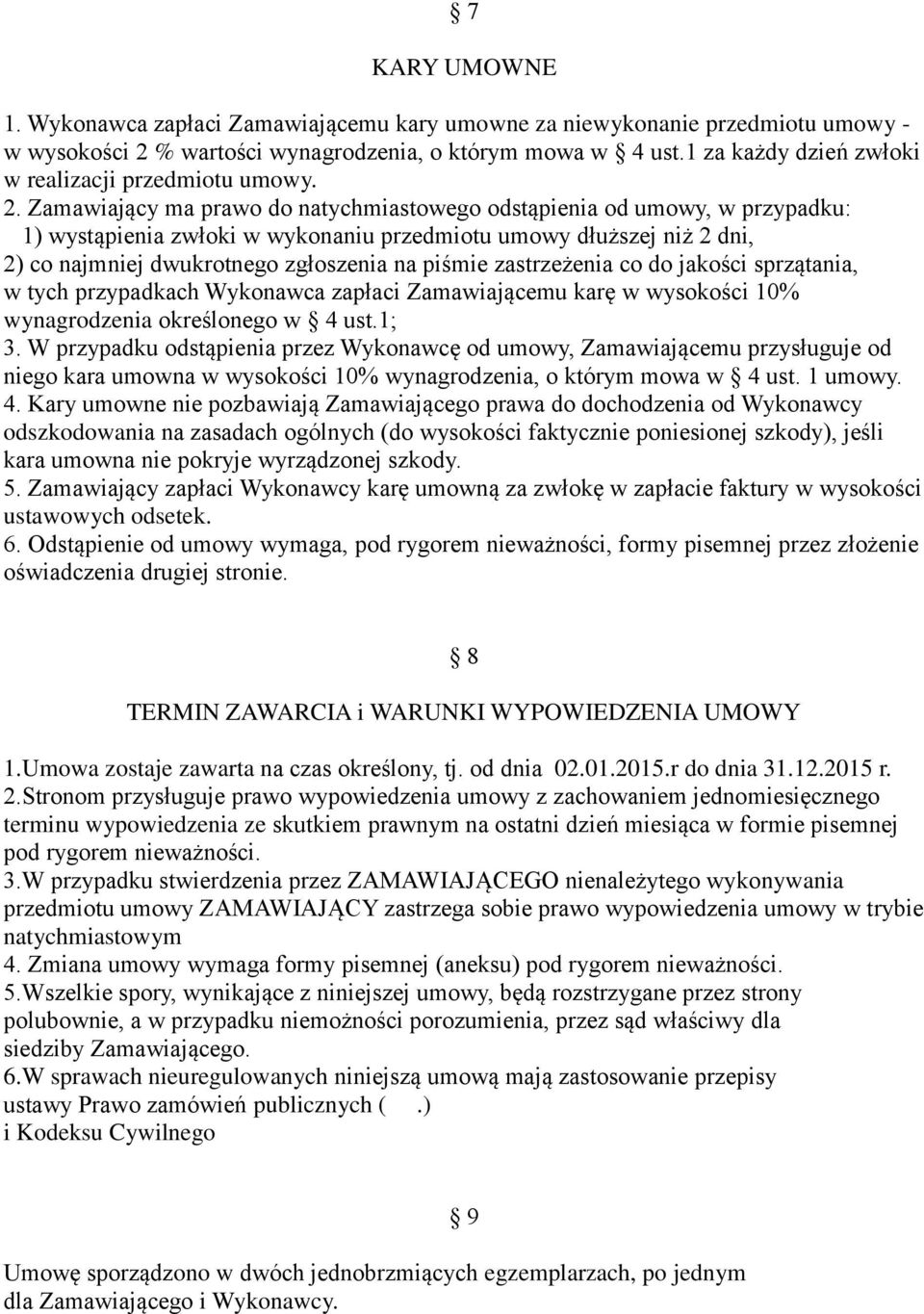 Zamawiający ma prawo do natychmiastowego odstąpienia od umowy, w przypadku: 1) wystąpienia zwłoki w wykonaniu przedmiotu umowy dłuższej niż 2 dni, 2) co najmniej dwukrotnego zgłoszenia na piśmie