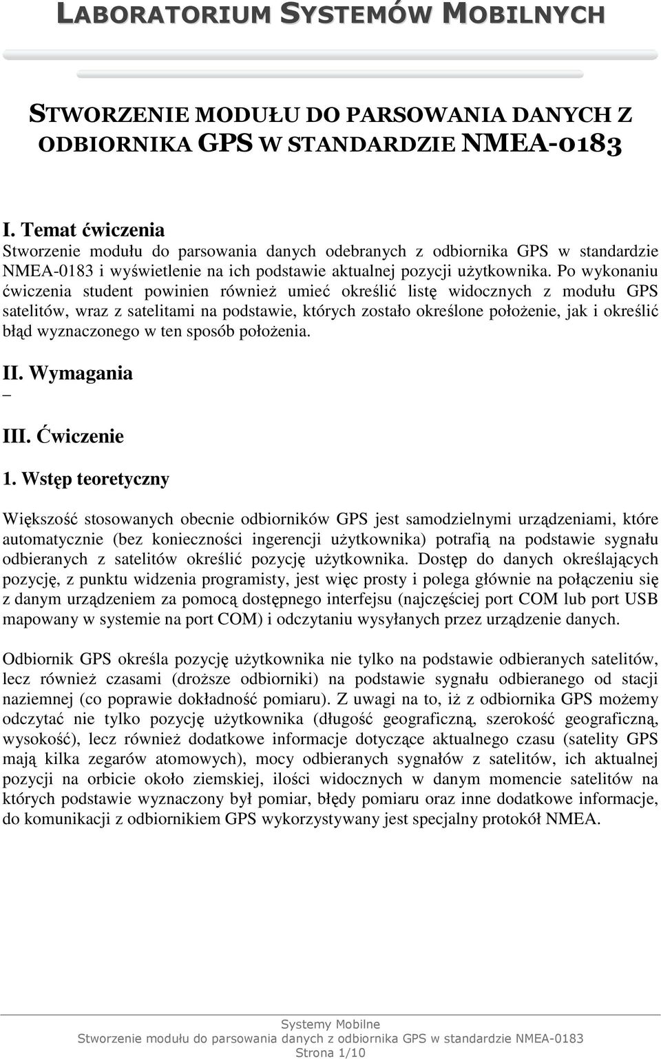 Po wykonaniu ćwiczenia student powinien równieŝ umieć określić listę widocznych z modułu GPS satelitów, wraz z satelitami na podstawie, których zostało określone połoŝenie, jak i określić błąd