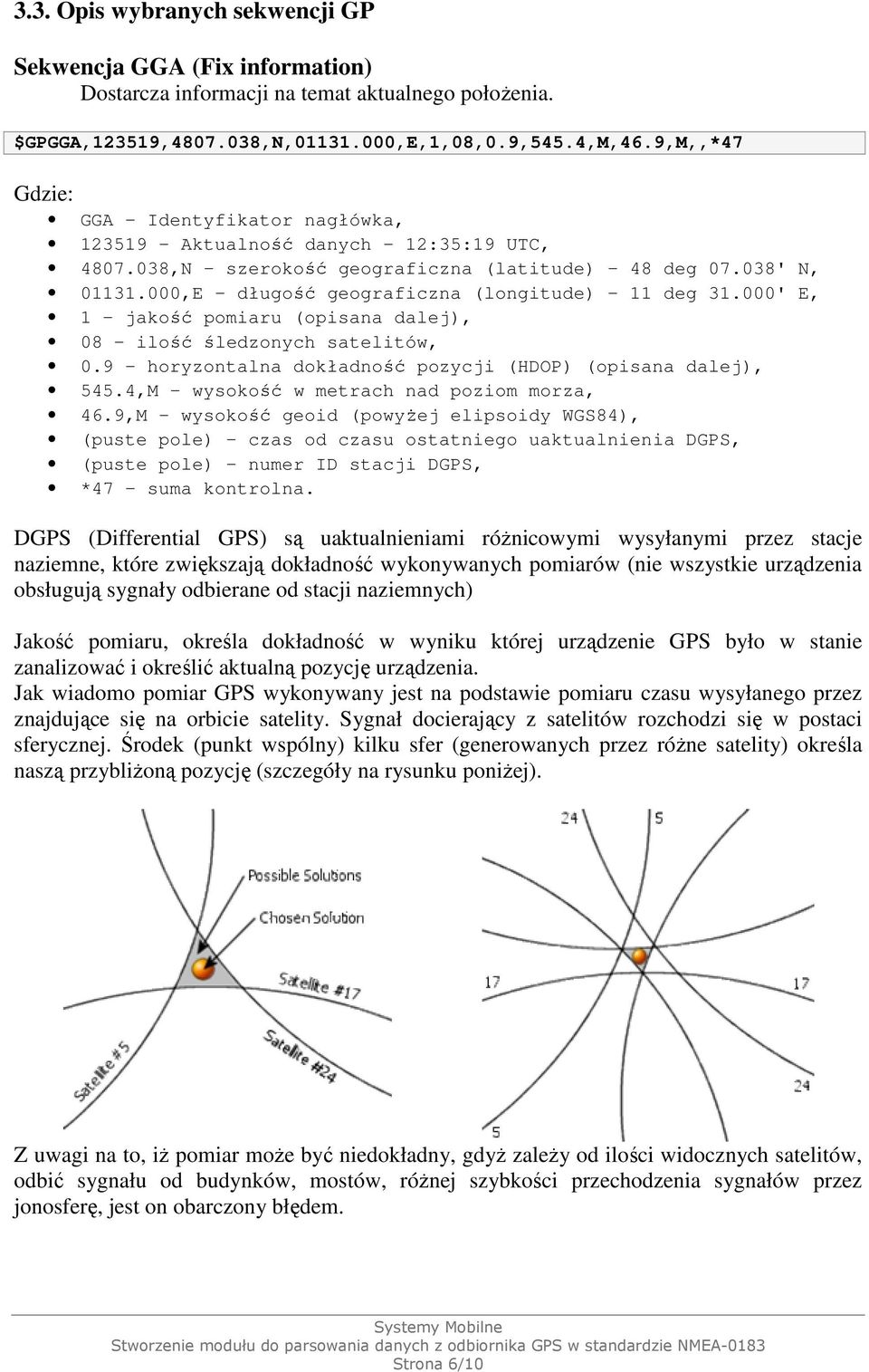 000' E, 1 jakość pomiaru (opisana dalej), 08 ilość śledzonych satelitów, 0.9 horyzontalna dokładność pozycji (HDOP) (opisana dalej), 545.4,M wysokość w metrach nad poziom morza, 46.