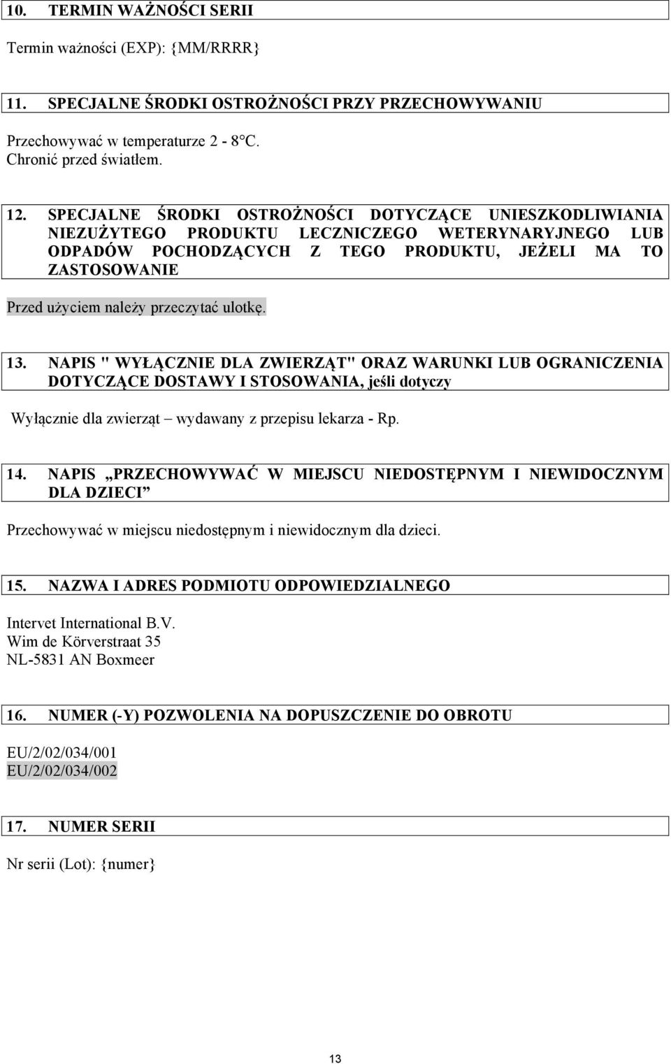 przeczytać ulotkę. 13. NAPIS " WYŁĄCZNIE DLA ZWIERZĄT" ORAZ WARUNKI LUB OGRANICZENIA DOTYCZĄCE DOSTAWY I STOSOWANIA, jeśli dotyczy Wyłącznie dla zwierząt wydawany z przepisu lekarza - Rp. 14.