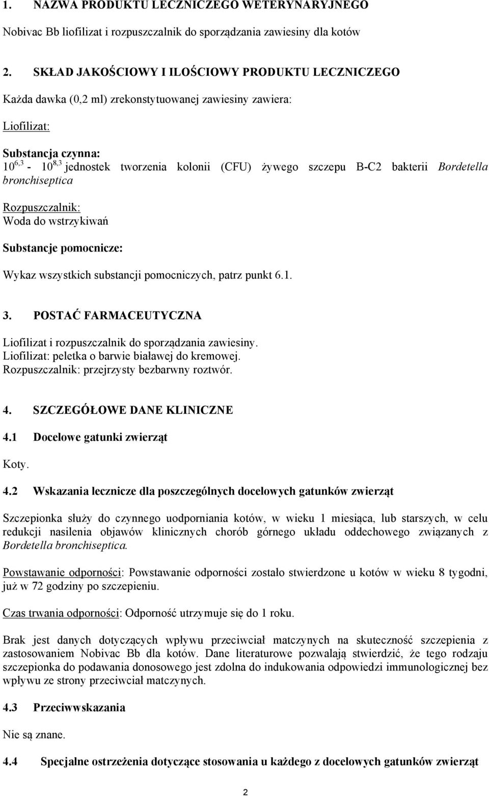 szczepu B-C2 bakterii Bordetella bronchiseptica Rozpuszczalnik: Woda do wstrzykiwań Substancje pomocnicze: Wykaz wszystkich substancji pomocniczych, patrz punkt 6.1. 3.