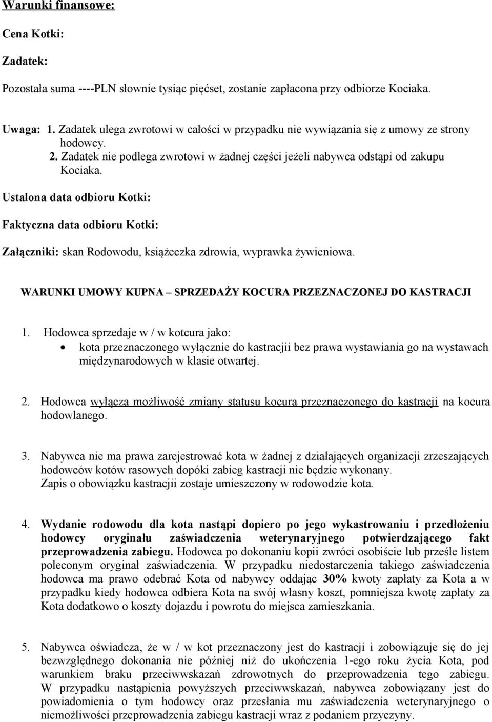 Ustalona data odbioru Kotki: Faktyczna data odbioru Kotki: Załączniki: skan Rodowodu, książeczka zdrowia, wyprawka żywieniowa. WARUNKI UMOWY KUPNA SPRZEDAŻY KOCURA PRZEZNACZONEJ DO KASTRACJI 1.