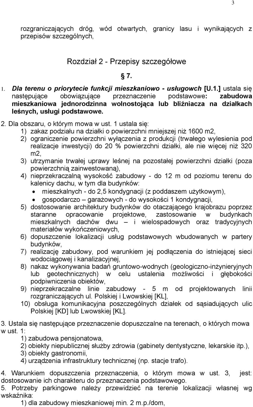 ] ustala się następujące obowiązujące przeznaczenie podstawowe: zabudowa mieszkaniowa jednorodzinna wolnostojąca lub bliźniacza na działkach leśnych, usługi podstawowe. 2.