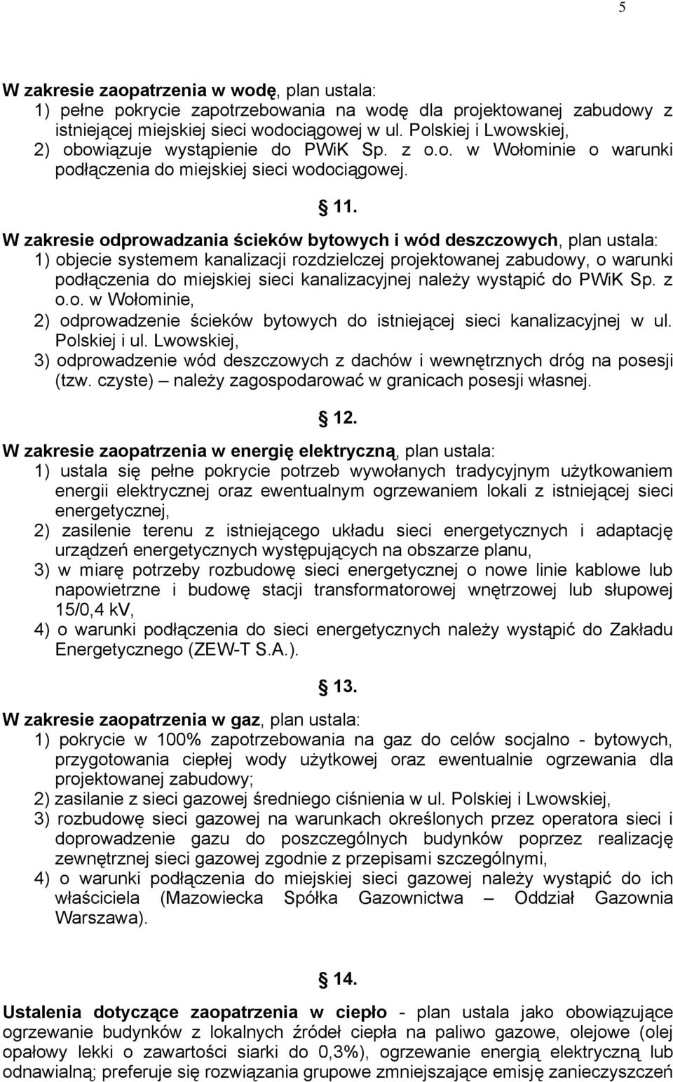 W zakresie odprowadzania ścieków bytowych i wód deszczowych, plan ustala: 1) objecie systemem kanalizacji rozdzielczej projektowanej zabudowy, o warunki podłączenia do miejskiej sieci kanalizacyjnej