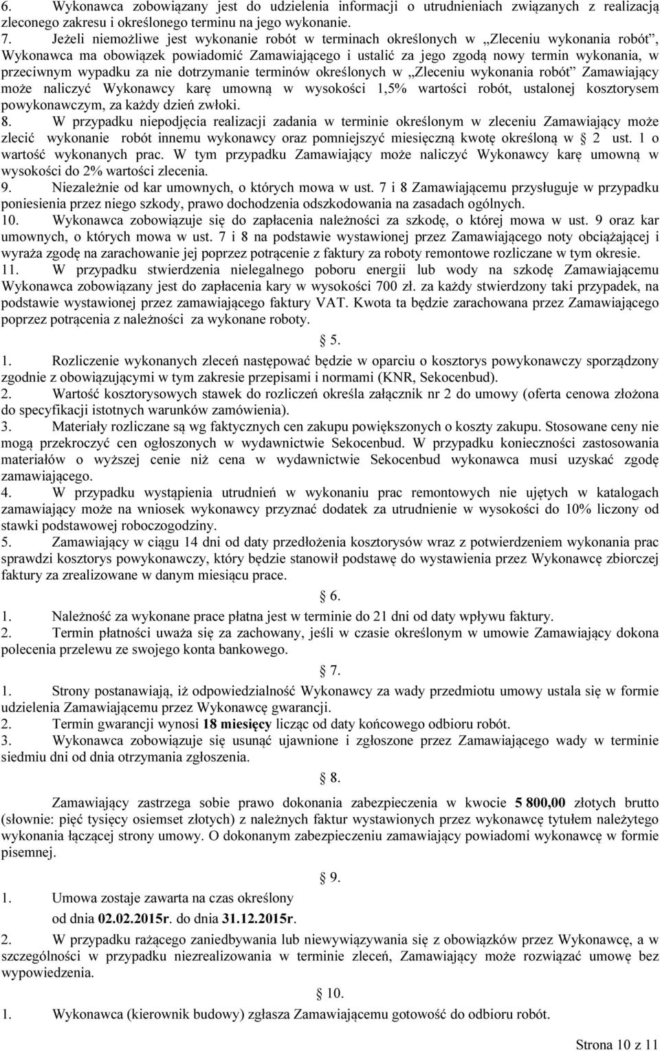 wypadku za nie dotrzymanie terminów określonych w Zleceniu wykonania robót Zamawiający może naliczyć Wykonawcy karę umowną w wysokości 1,5% wartości robót, ustalonej kosztorysem powykonawczym, za