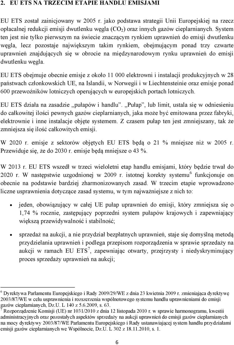 System ten jest nie tylko pierwszym na świecie znaczącym rynkiem uprawnień do emisji dwutlenku węgla, lecz pozostaje największym takim rynkiem, obejmującym ponad trzy czwarte uprawnień znajdujących