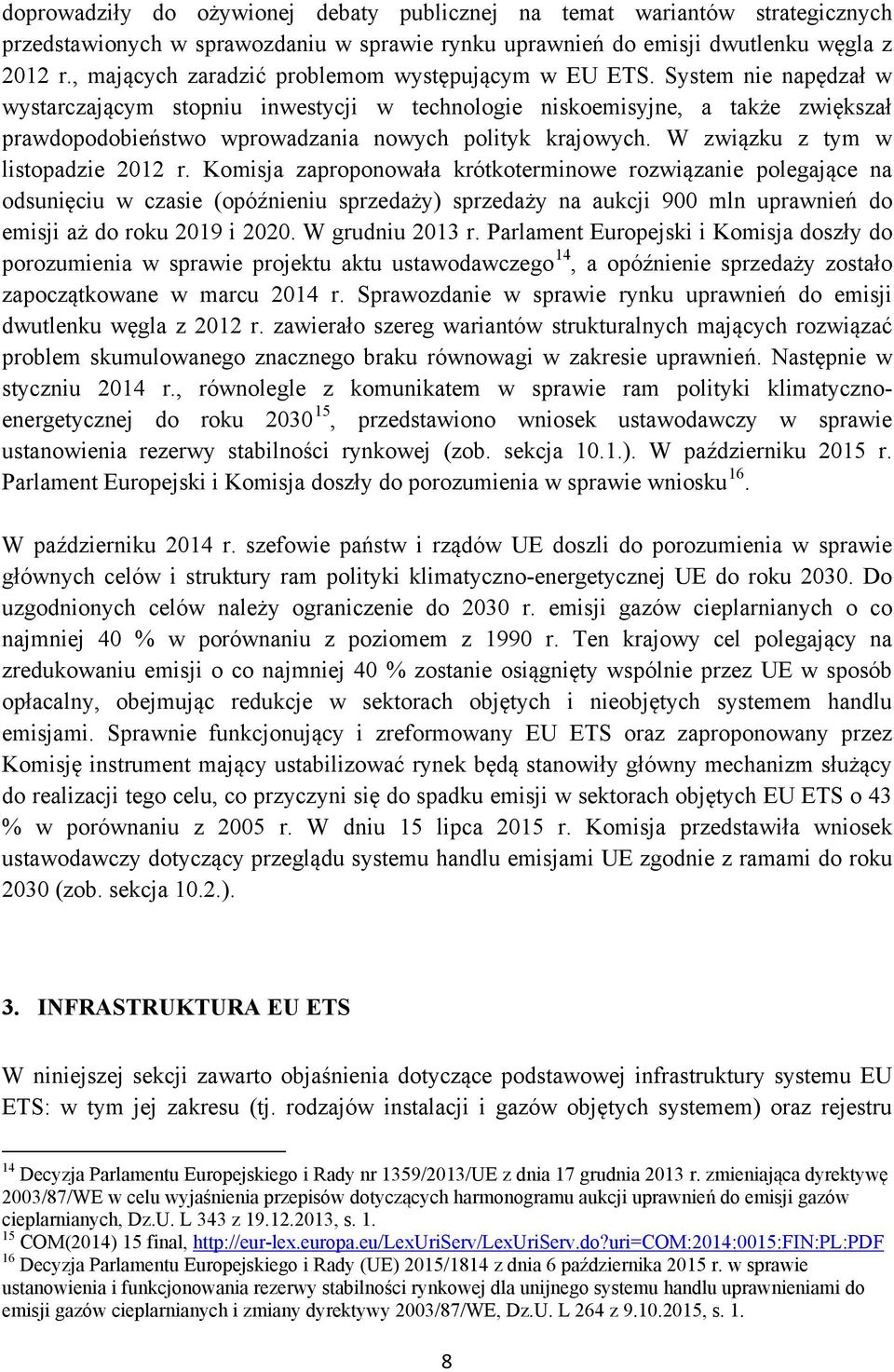 System nie napędzał w wystarczającym stopniu inwestycji w technologie niskoemisyjne, a także zwiększał prawdopodobieństwo wprowadzania nowych polityk krajowych. W związku z tym w listopadzie 2012 r.