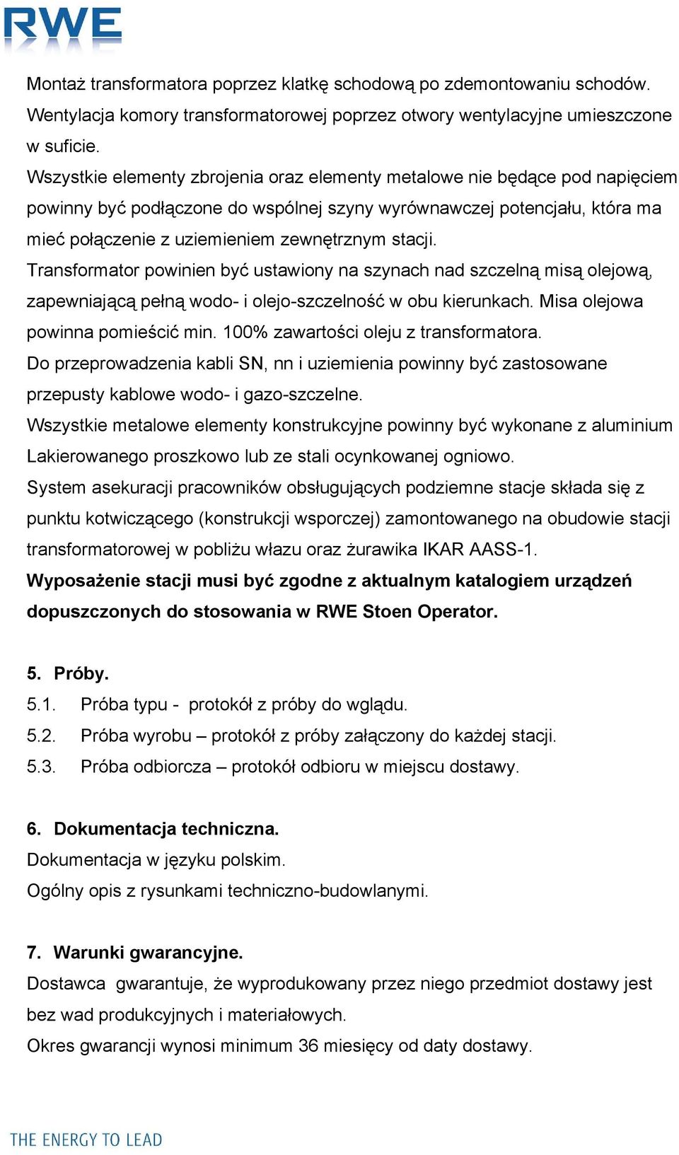 stacji. Transformator powinien być ustawiony na szynach nad szczelną misą olejową, zapewniającą pełną wodo- i olejo-szczelność w obu kierunkach. Misa olejowa powinna pomieścić min.