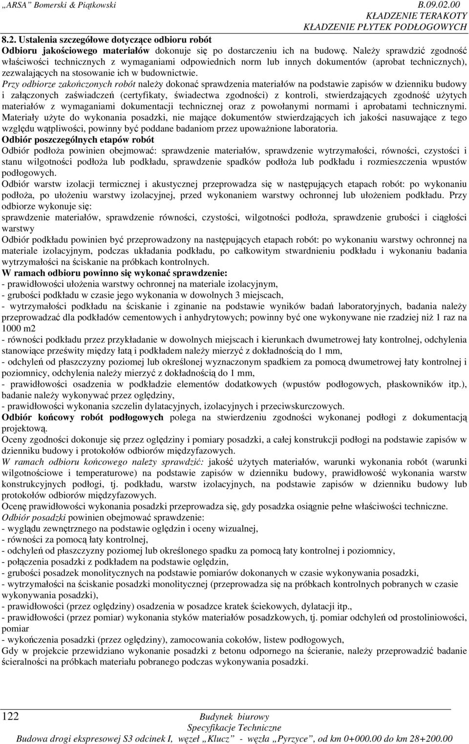 Przy odbiorze zakończonych robót należy dokonać sprawdzenia materiałów na podstawie zapisów w dzienniku budowy i załączonych zaświadczeń (certyfikaty, świadectwa zgodności) z kontroli,