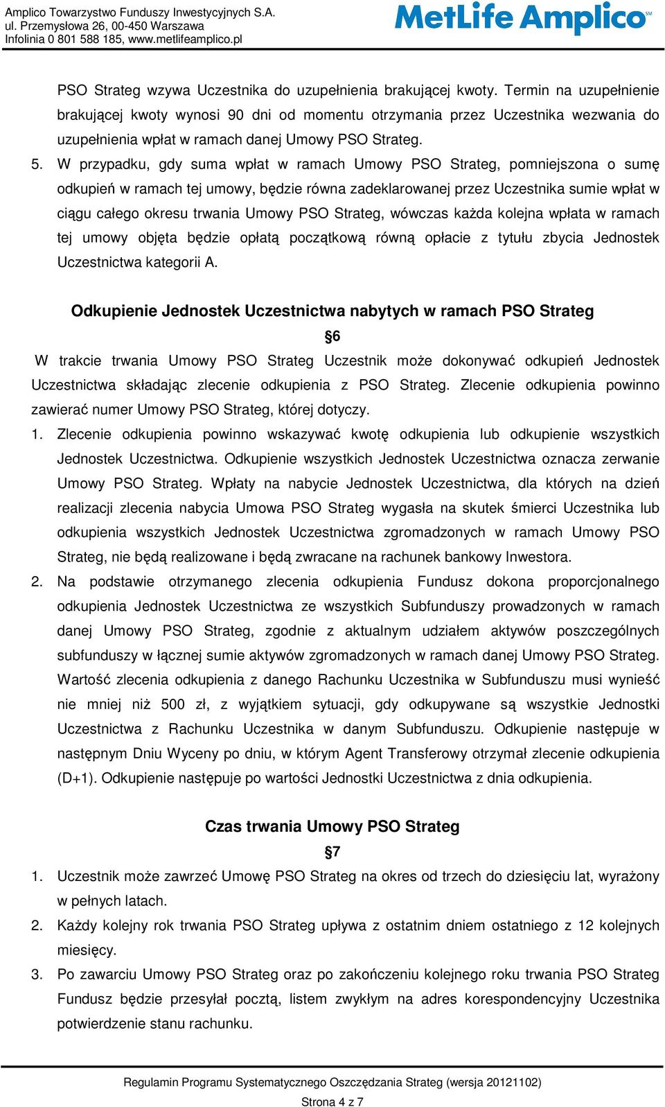 W przypadku, gdy suma wpłat w ramach Umowy PSO Strateg, pomniejszona o sumę odkupień w ramach tej umowy, będzie równa zadeklarowanej przez Uczestnika sumie wpłat w ciągu całego okresu trwania Umowy