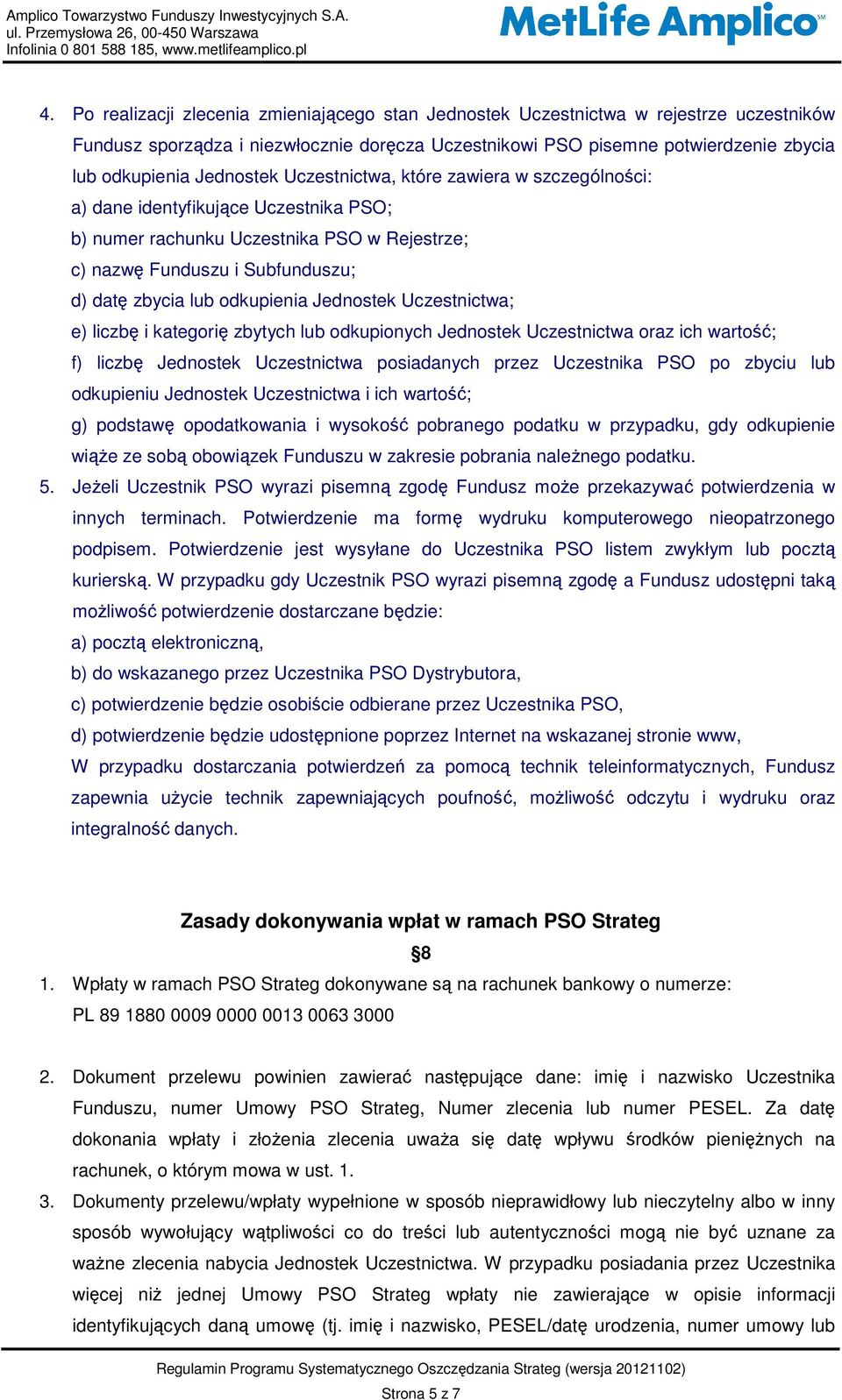 odkupienia Jednostek Uczestnictwa; e) liczbę i kategorię zbytych lub odkupionych Jednostek Uczestnictwa oraz ich wartość; f) liczbę Jednostek Uczestnictwa posiadanych przez Uczestnika PSO po zbyciu