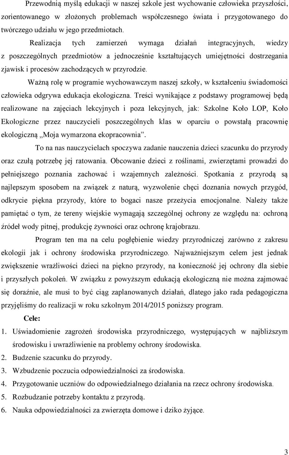 Ważną rolę w programie wychowawczym naszej szkoły, w kształceniu świadomości człowieka odgrywa edukacja ekologiczna.