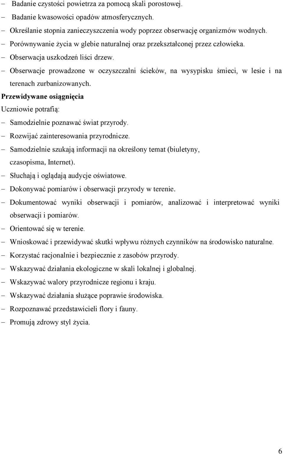 Obserwacje prowadzone w oczyszczalni ścieków, na wysypisku śmieci, w lesie i na terenach zurbanizowanych. Przewidywane osiągnięcia Uczniowie potrafią: Samodzielnie poznawać świat przyrody.