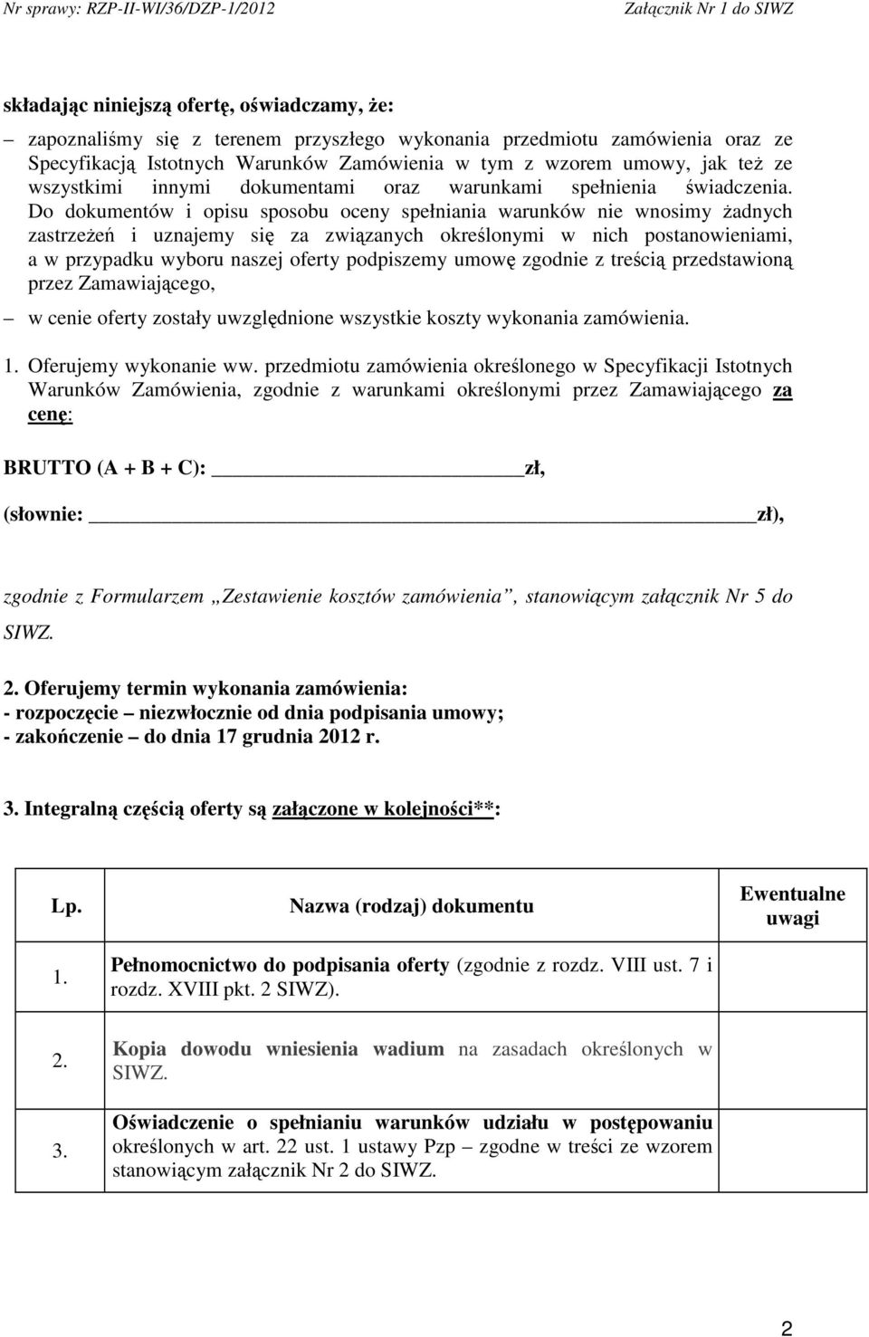 Do dokumentów i opisu sposobu oceny spełniania warunków nie wnosimy adnych zastrzee i uznajemy si za zwizanych okrelonymi w nich postanowieniami, a w przypadku wyboru naszej oferty podpiszemy umow