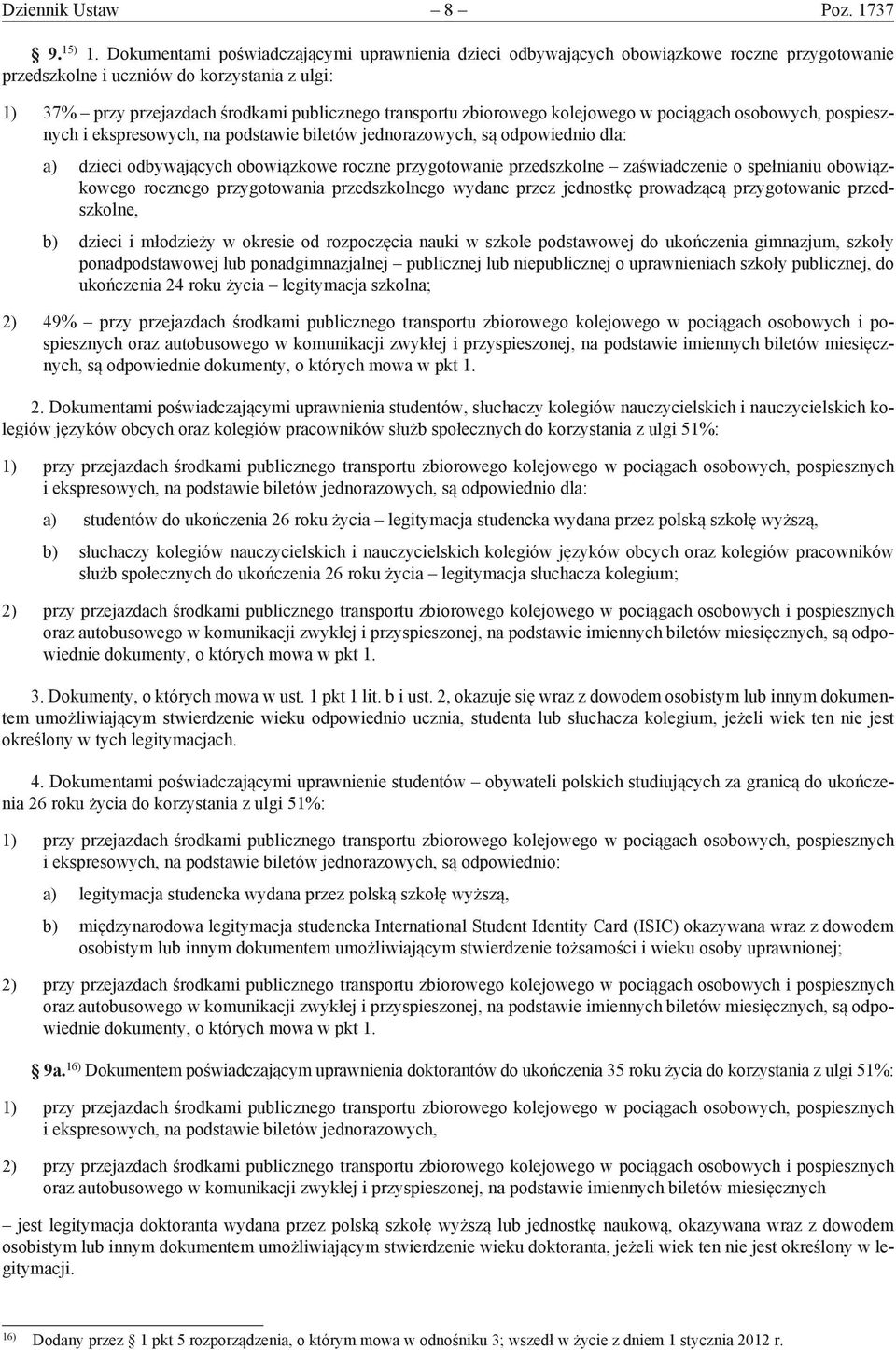 zbiorowego kolejowego w pociągach osobowych, pospiesznych i ekspresowych, na podstawie biletów jednorazowych, są odpowiednio dla: a) dzieci odbywających obowiązkowe roczne przygotowanie przedszkolne