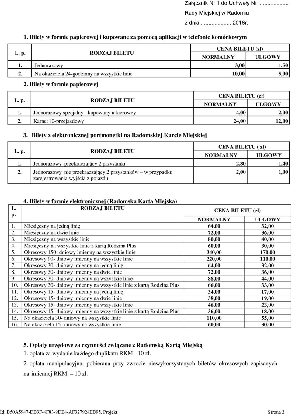 Karnet 10-przejazdowy 24,00 12,00 3. Bilety z elektronicznej portmonetki na Radomskiej Karcie Miejskiej L. p. RODZAJ BILETU CENA BILETU ( zł) NORMALNY ULGOWY 1.