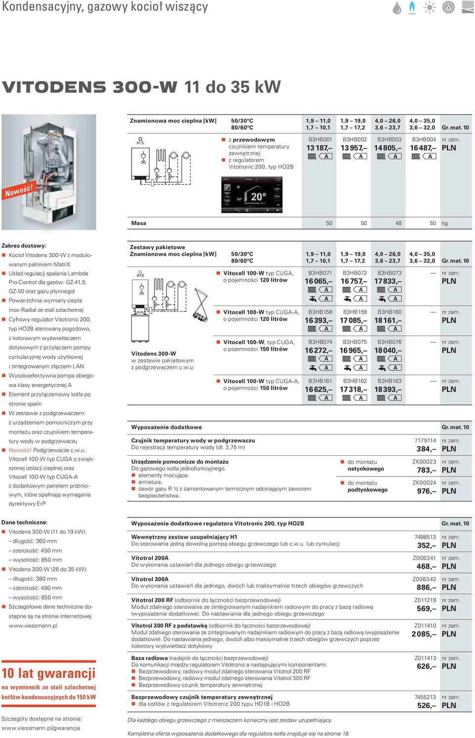 Masa 50 50 48 50 kg Zakres dostawy: Kocioł Vitodens 300- z modulowanym palnikiem MatriX Układ regulacji spalania Lambda Pro Control dla gazów: GZ-41,5, GZ-50 oraz gazu płynnego) Powierzchnia wymiany