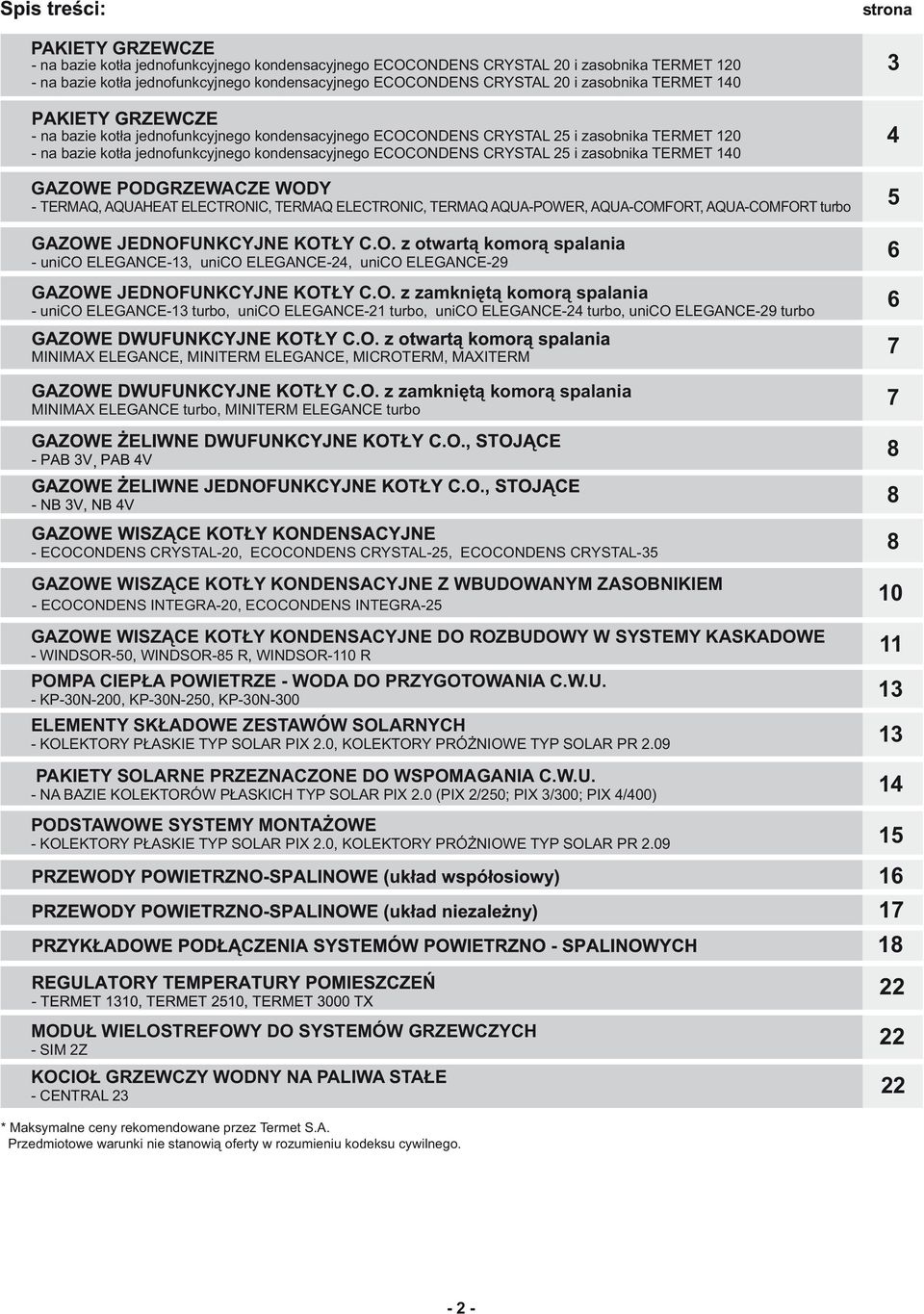 140 GAZOWE PODGRZEWACZE WODY - TERMAQ, AQUAHEAT ELECTRONIC, TERMAQ ELECTRONIC, TERMAQ AQUA-POWER, AQUA-COMFORT, AQUA-COMFORT turbo GAZOWE JEDNOFUNKCYJNE KOTŁY C.O. z otwartą komorą spalania - unico ELEGANCE-13, unico ELEGANCE-24, unico ELEGANCE-29 GAZOWE JEDNOFUNKCYJNE KOTŁY C.