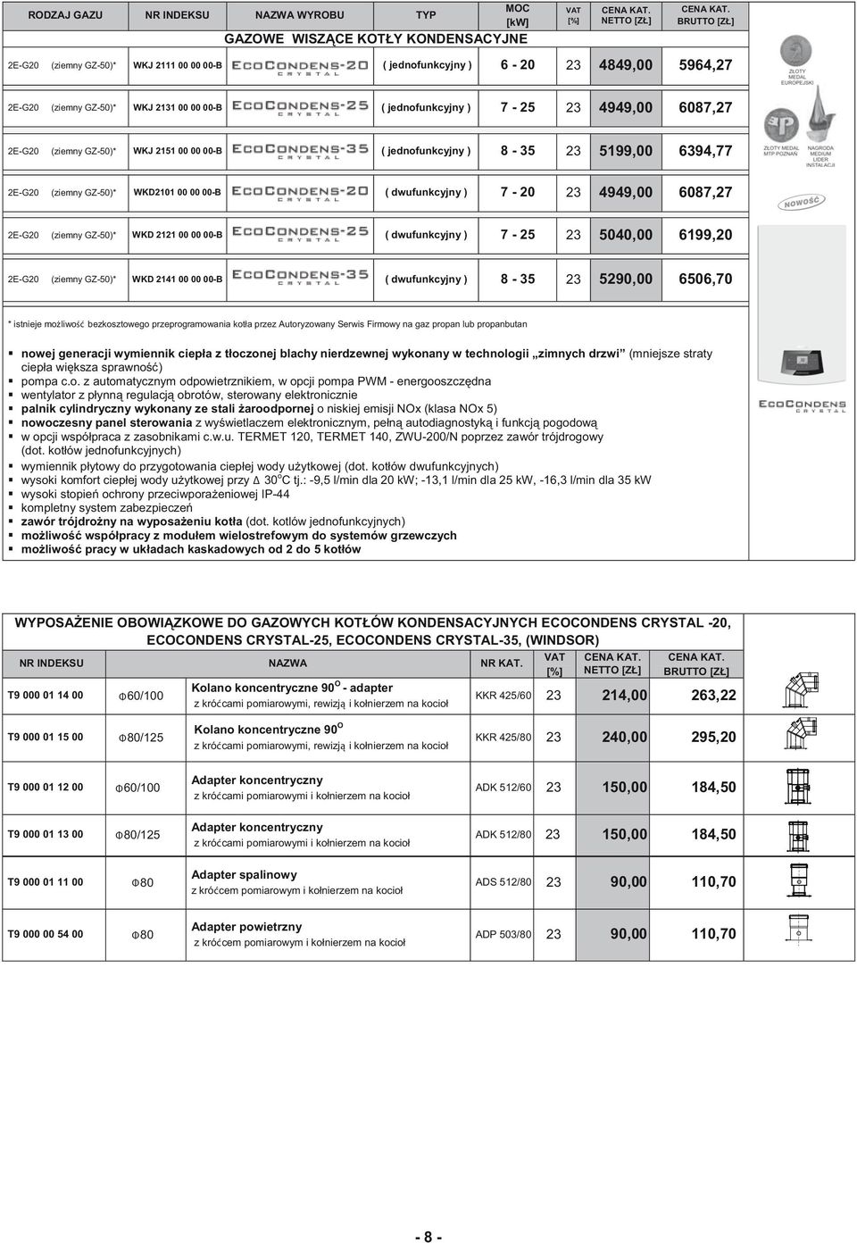 6087,27 2E-G20 (ziemny GZ-50)* WKD 2121 00 00 00-B ( dwufunkcyjny ) 7-25 5040,00 6199,20 2E-G20 (ziemny GZ-50)* WKD 2141 00 00 00-B ( dwufunkcyjny ) 8-35 5290,00 6506,70 * istnieje możliwość