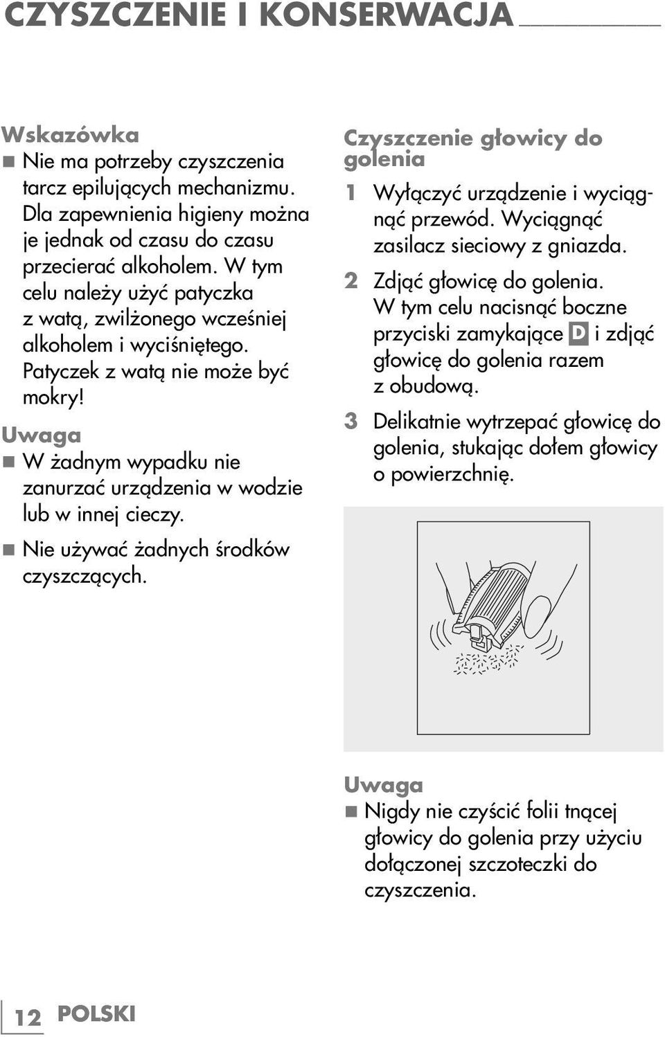 7 Nie używać żadnych środków czyszczących. Czyszczenie głowicy do golenia 1 Wyłączyć urządzenie i wyciągnąć przewód. Wyciągnąć zasilacz sieciowy z gniazda. 2 Zdjąć głowicę do golenia.