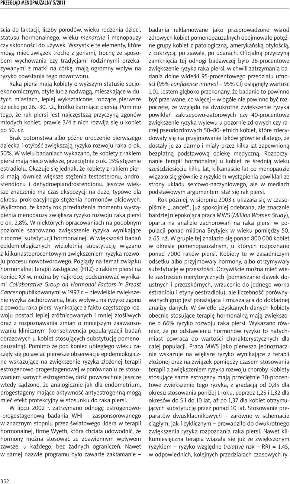 nowotworu. Raka piersi mają kobiety o wyższym statusie socjoekonomicznym, otyłe lub z nadwagą, mieszkające w dużych miastach, lepiej wykształcone, rodzące pierwsze dziecko po 26. 30. r.ż., krótko karmiące piersią.