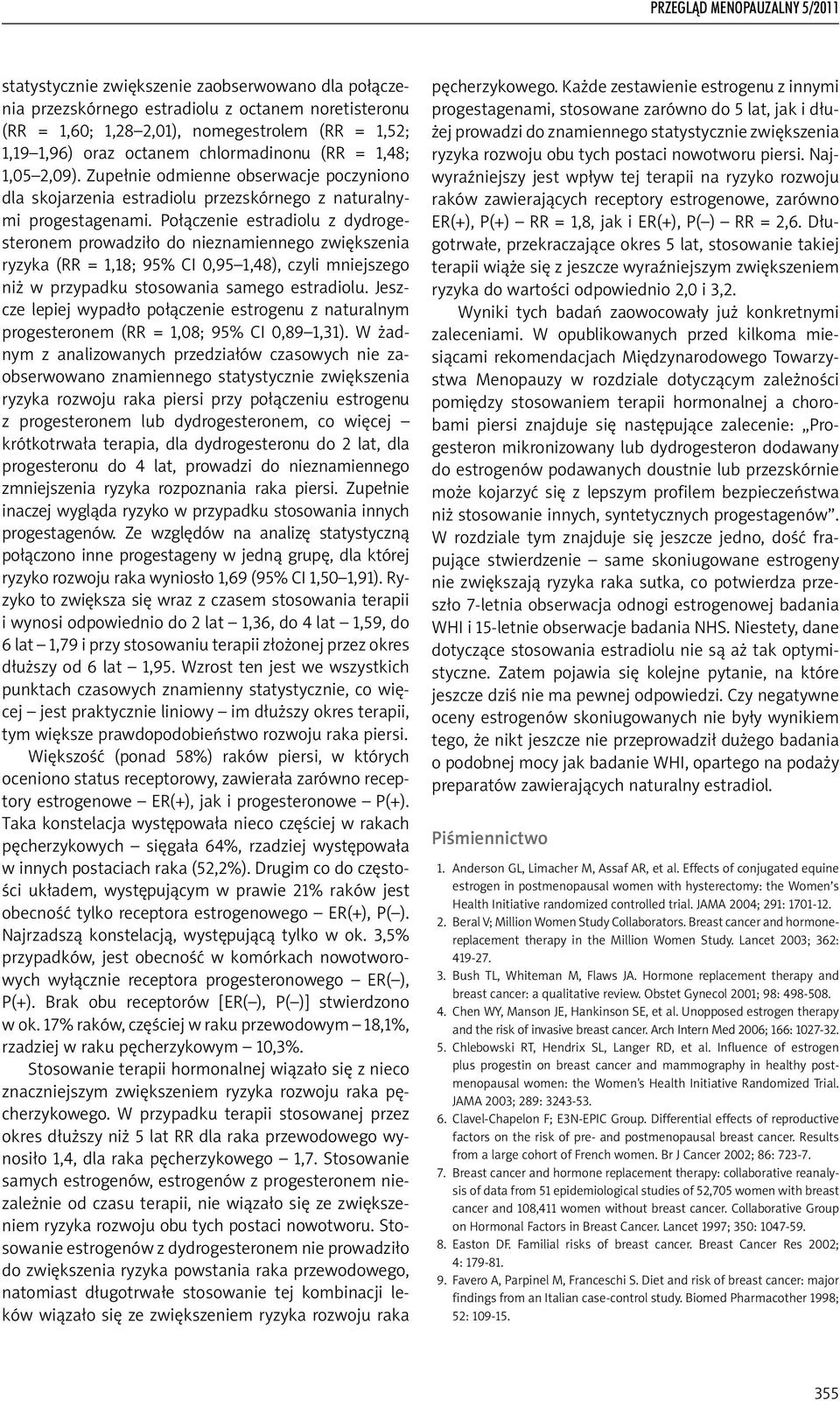 Połączenie estradiolu z dydrogesteronem prowadziło do nieznamiennego zwiększenia ryzyka (RR = 1,18; 95% CI 0,95 1,48), czyli mniejszego niż w przypadku stosowania samego estradiolu.