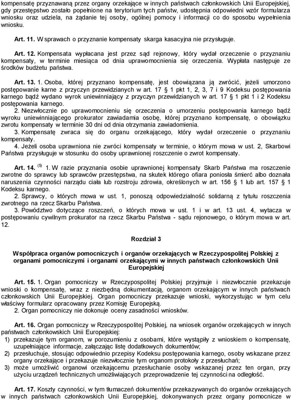 Kompensata wypłacana jest przez sąd rejonowy, który wydał orzeczenie o przyznaniu kompensaty, w terminie miesiąca od dnia uprawomocnienia się orzeczenia. Wypłata następuje ze środków budżetu państwa.