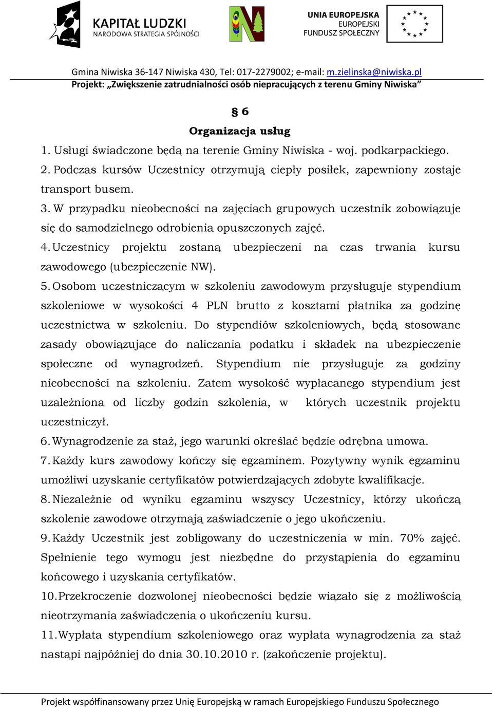 Uczestnicy projektu zostaną ubezpieczeni na czas trwania kursu zawodowego (ubezpieczenie NW). 5.