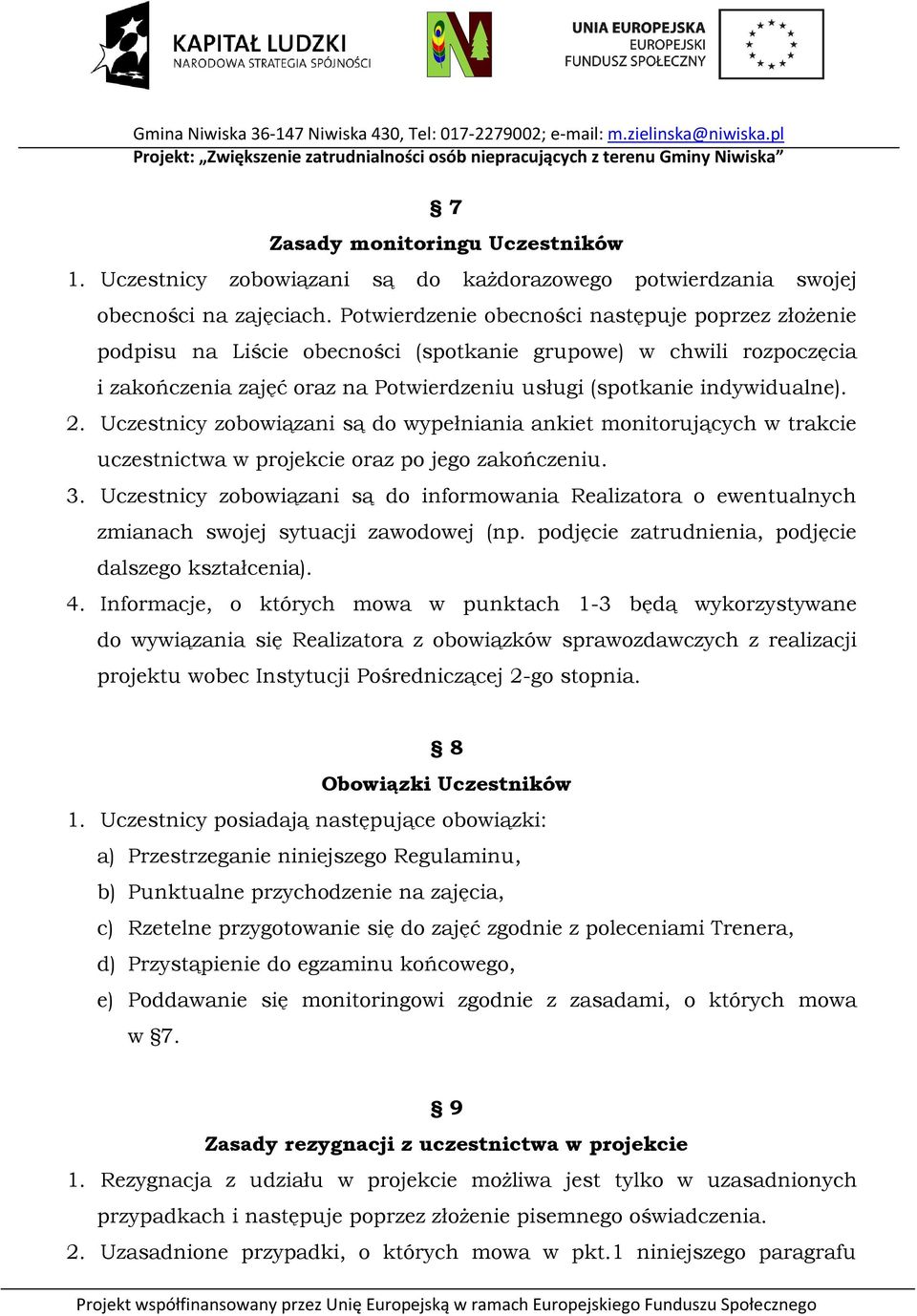 Uczestnicy zobowiązani są do wypełniania ankiet monitorujących w trakcie uczestnictwa w projekcie oraz po jego zakończeniu. 3.