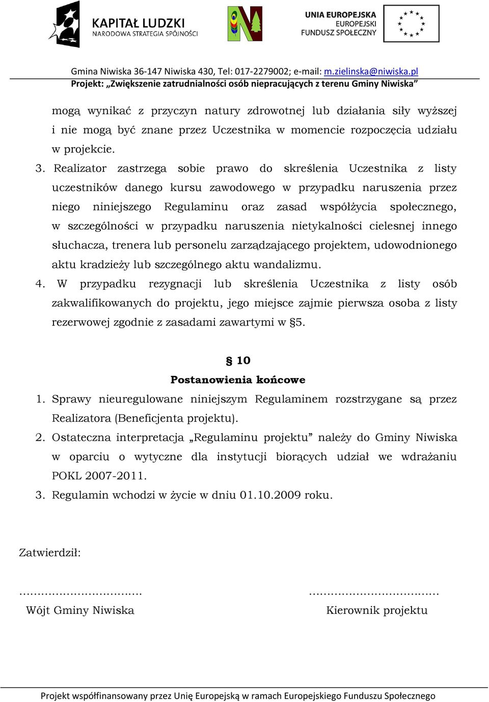 szczególności w przypadku naruszenia nietykalności cielesnej innego słuchacza, trenera lub personelu zarządzającego projektem, udowodnionego aktu kradzieży lub szczególnego aktu wandalizmu. 4.