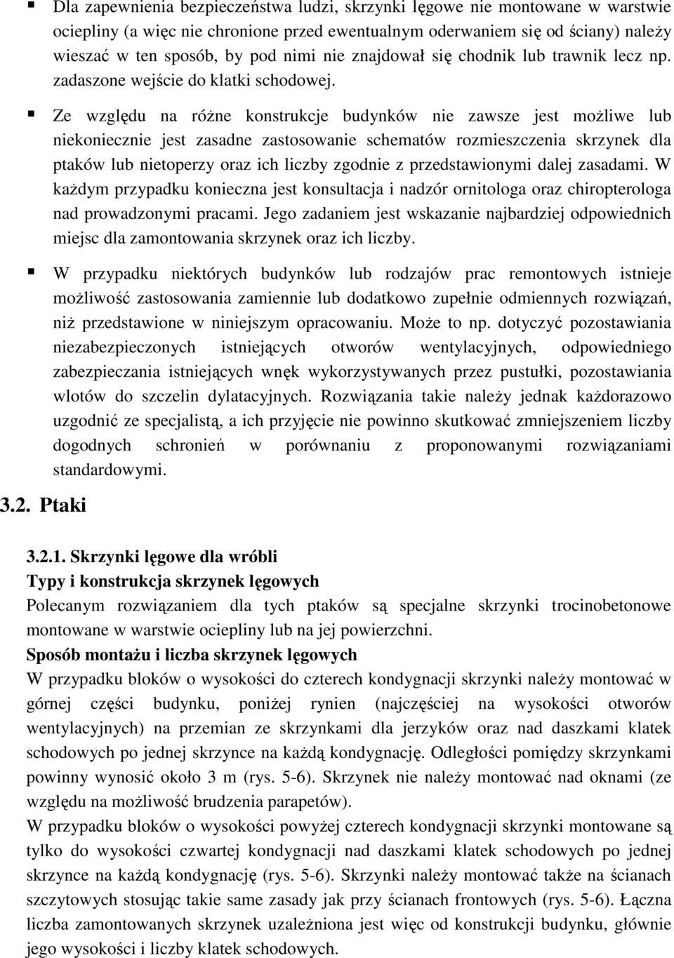 Ze względu na róŝne konstrukcje budynków nie zawsze jest moŝliwe lub niekoniecznie jest zasadne zastosowanie schematów rozmieszczenia skrzynek dla ptaków lub nietoperzy oraz ich liczby zgodnie z