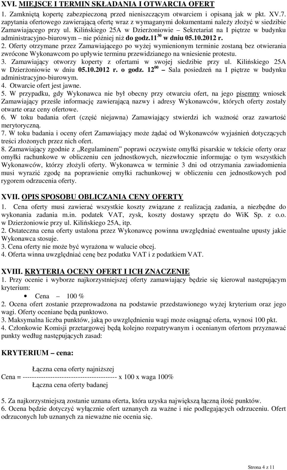 Kilińskiego 25A w Dzierżoniowie Sekretariat na I piętrze w budynku administracyjno-biurowym nie później niż do godz.11 30 w dniu 05.10.2012 r. 2. Oferty otrzymane przez Zamawiającego po wyżej wymienionym terminie zostaną bez otwierania zwrócone Wykonawcom po upływie terminu przewidzianego na wniesienie protestu.