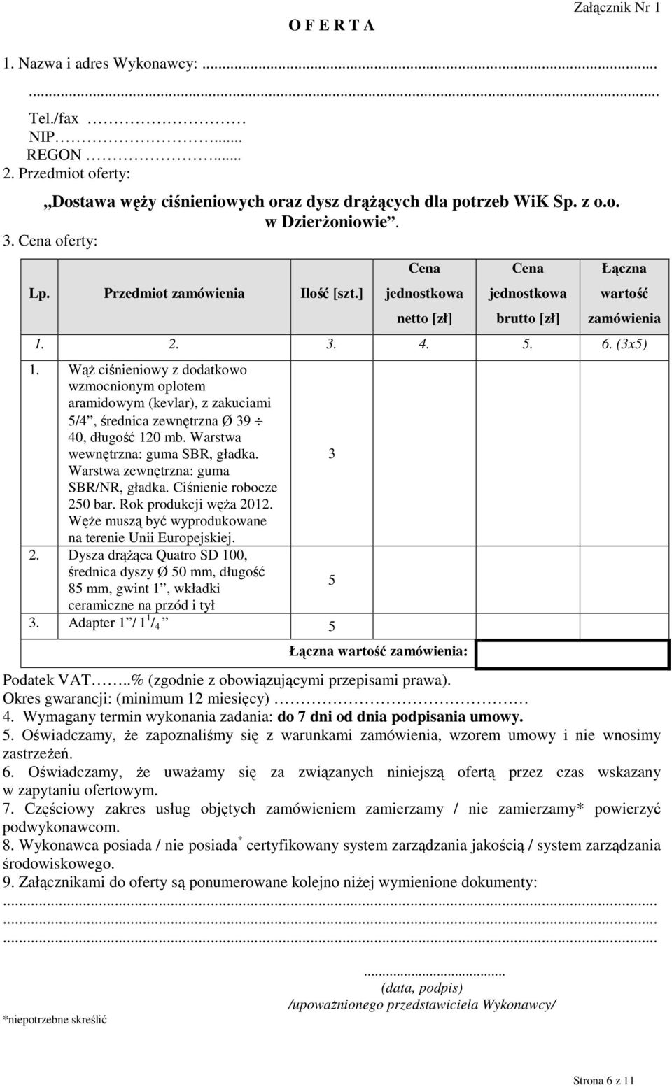 Wąż ciśnieniowy z dodatkowo wzmocnionym oplotem aramidowym (kevlar), z zakuciami 5/4, średnica zewnętrzna Ø 39 40, długość 120 mb. Warstwa wewnętrzna: guma SBR, gładka.