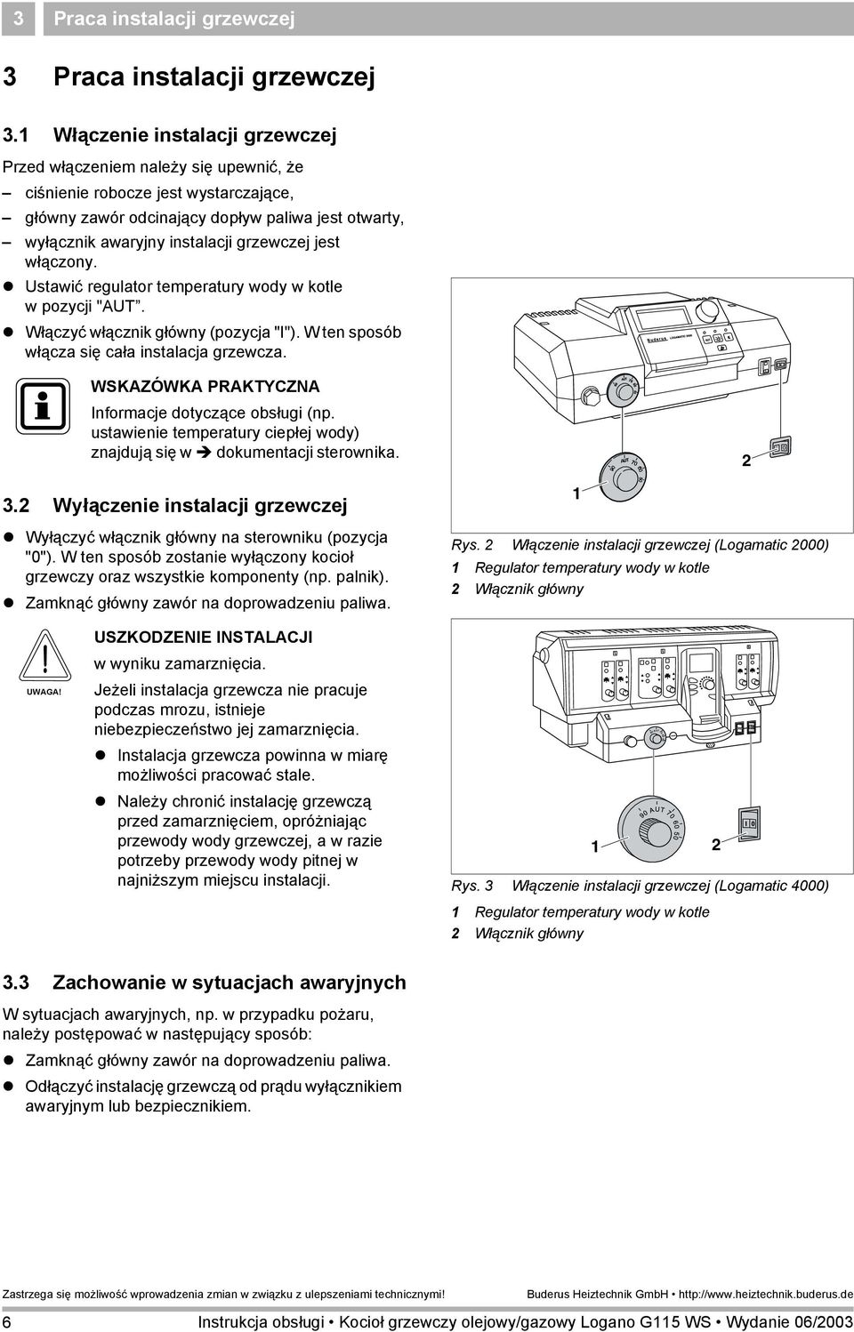 grzewczej jest włączony. " Ustawić regulator temperatury wody w kotle wpozycji "AUT. " Włączyć włącznik główny (pozycja "I"). W ten sposób włącza się cała instalacja grzewcza.