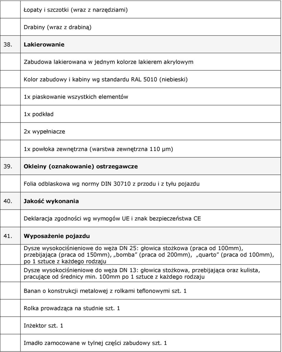 powłoka zewnętrzna (warstwa zewnętrzna 110 µm) 39. Okleiny (oznakowanie) ostrzegawcze Folia odblaskowa wg normy DIN 30710 z przodu i z tyłu pojazdu 40.