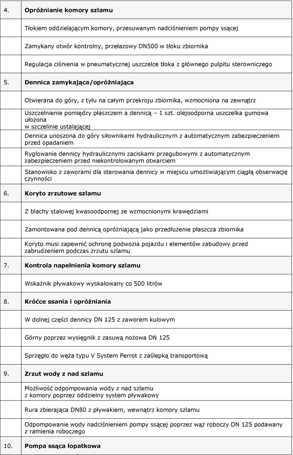 Dennica zamykająca/opróżniająca Otwierana do góry, z tyłu na całym przekroju zbiornika, wzmocniona na zewnątrz Uszczelnienie pomiędzy płaszczem a dennicą 1 szt.