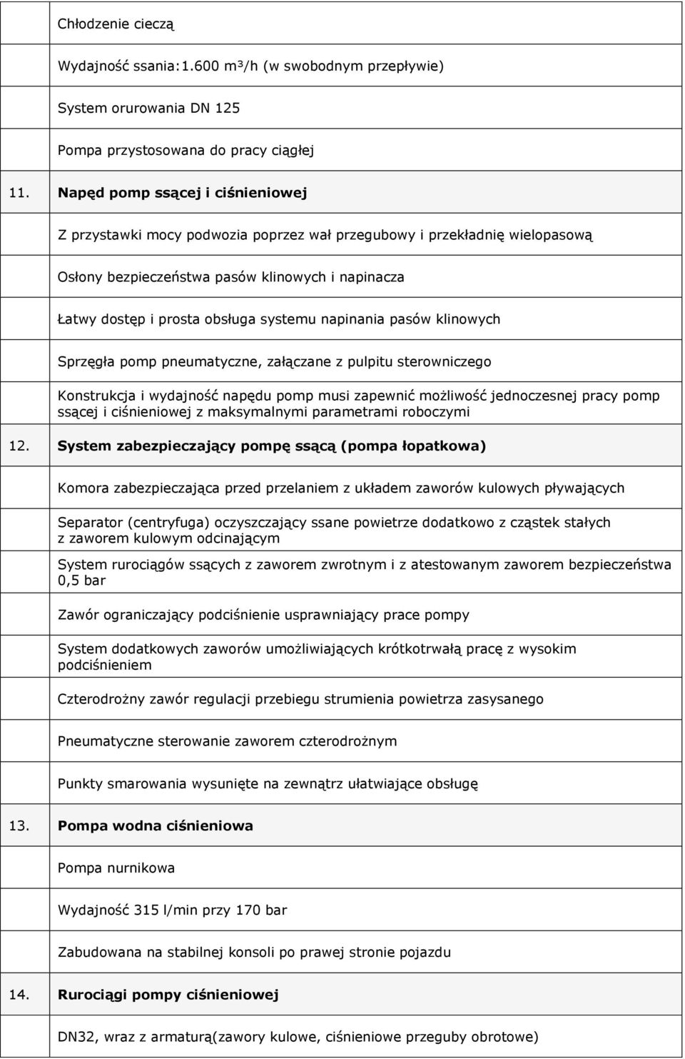 napinania pasów klinowych Sprzęgła pomp pneumatyczne, załączane z pulpitu sterowniczego Konstrukcja i wydajność napędu pomp musi zapewnić możliwość jednoczesnej pracy pomp ssącej i ciśnieniowej z