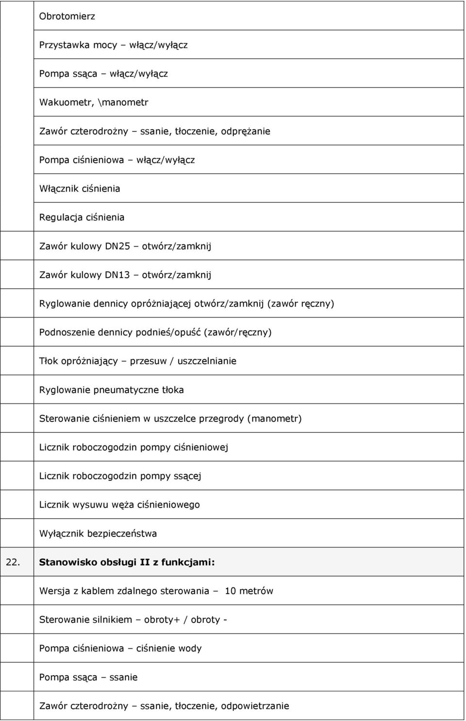 opróżniający przesuw / uszczelnianie Ryglowanie pneumatyczne tłoka Sterowanie ciśnieniem w uszczelce przegrody (manometr) Licznik roboczogodzin pompy ciśnieniowej Licznik roboczogodzin pompy ssącej