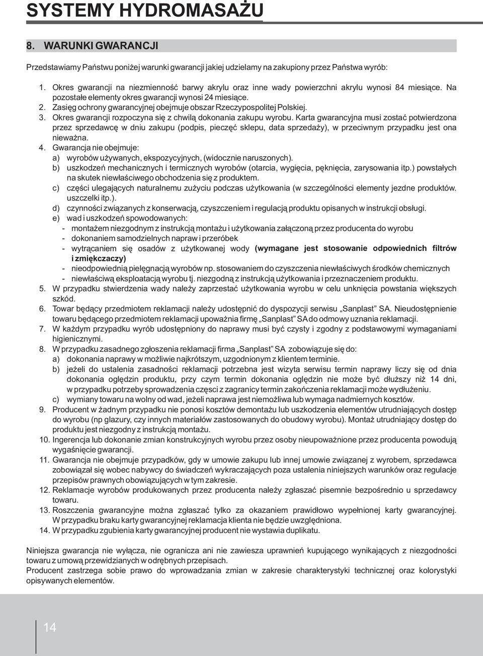 miesiące. 2. Zasięg ochrony gwarancyjnej obejmuje obszar Rzeczypospolitej Polskiej. 3. Okres gwarancji rozpoczyna się z chwilą dokonania zakupu wyrobu.