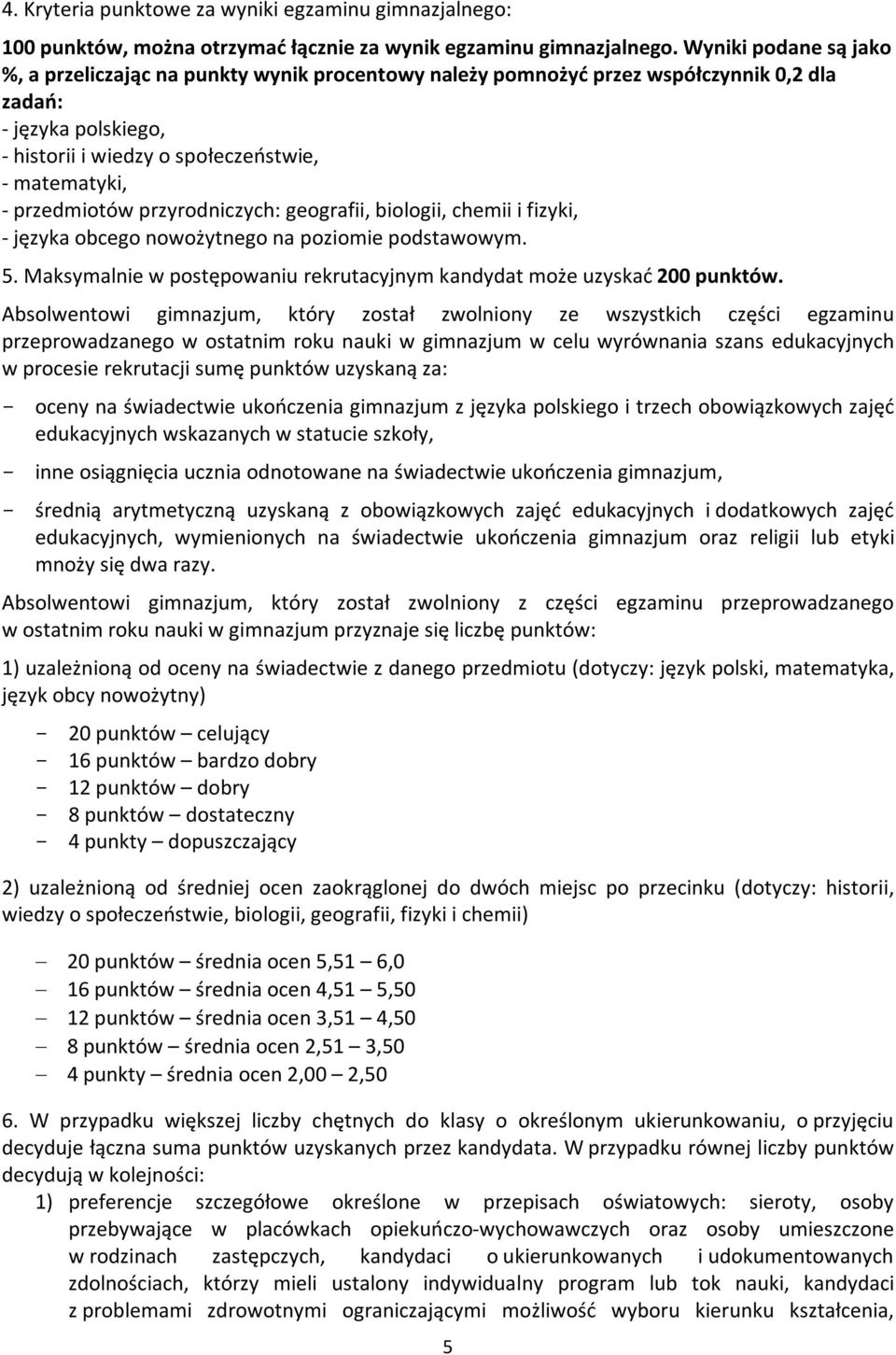 przedmiotów przyrodniczych: geografii, biologii, chemii i fizyki, - języka obcego nowożytnego na poziomie podstawowym. 5. Maksymalnie w postępowaniu rekrutacyjnym kandydat może uzyskać 200 punktów.