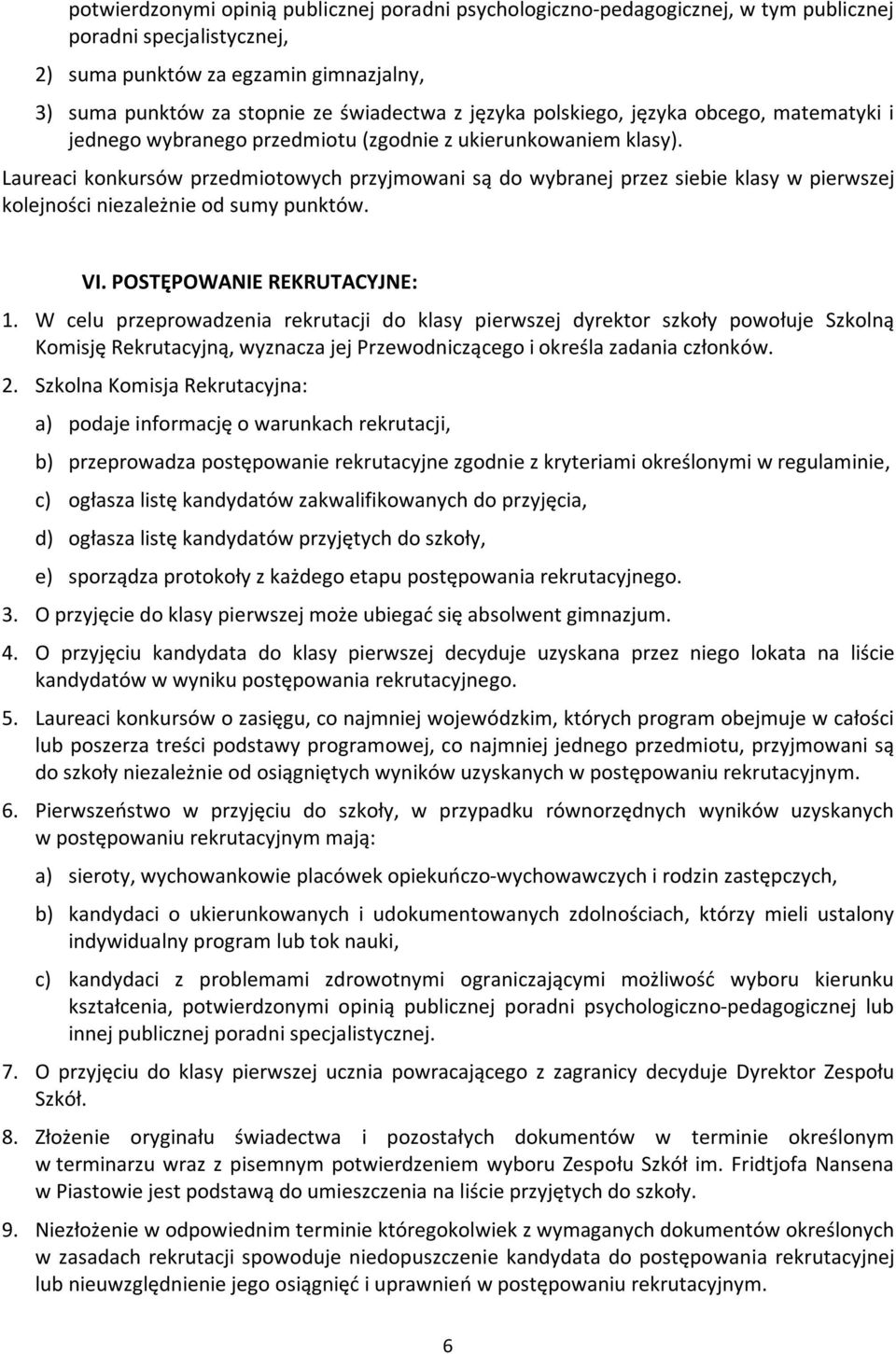 Laureaci konkursów przedmiotowych przyjmowani są do wybranej przez siebie klasy w pierwszej kolejności niezależnie od sumy punktów. VI. POSTĘPOWANIE REKRUTACYJNE: 1.