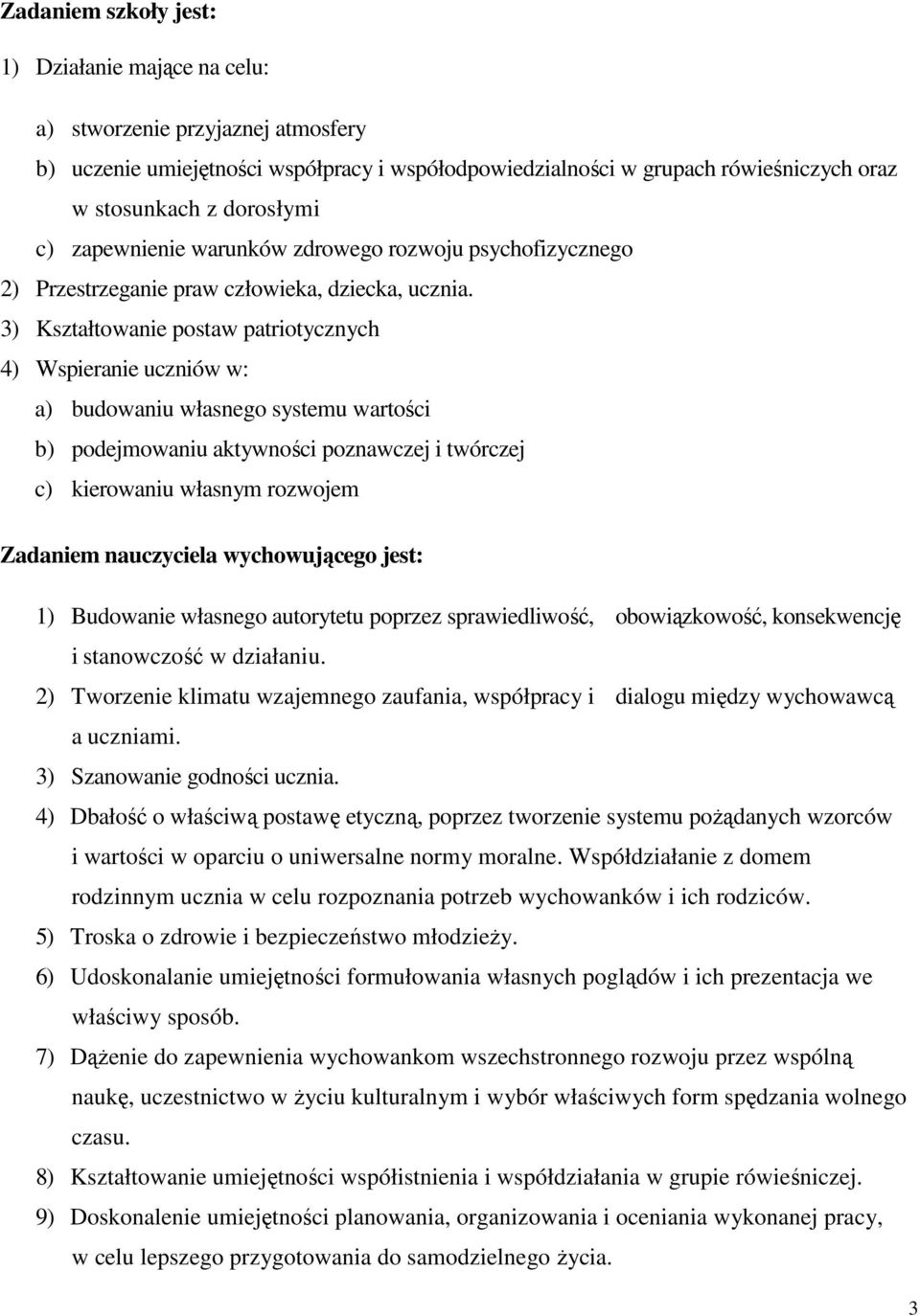 3) Kształtowanie postaw patriotycznych 4) Wspieranie uczniów w: a) budowaniu własnego systemu wartości b) podejmowaniu aktywności poznawczej i twórczej c) kierowaniu własnym rozwojem Zadaniem