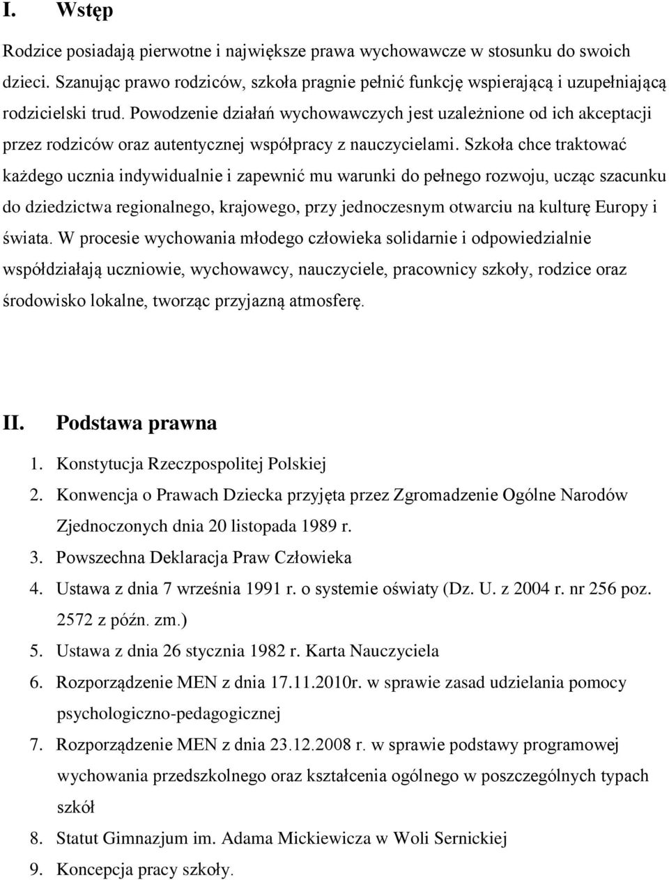 Szkoła chce traktować każdego ucznia indywidualnie i zapewnić mu warunki do pełnego rozwoju, ucząc szacunku do dziedzictwa regionalnego, krajowego, przy jednoczesnym otwarciu na kulturę Europy i