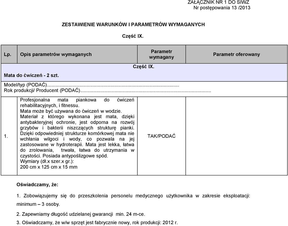 Dzięki odpowiedniej strukturze komórkowej mata nie wchłania wilgoci i wody, co pozwala na jej zastosowane w hydroterapii. Mata jest lekka, łatwa do zrolowania, trwała, łatwa do utrzymania w czystości.